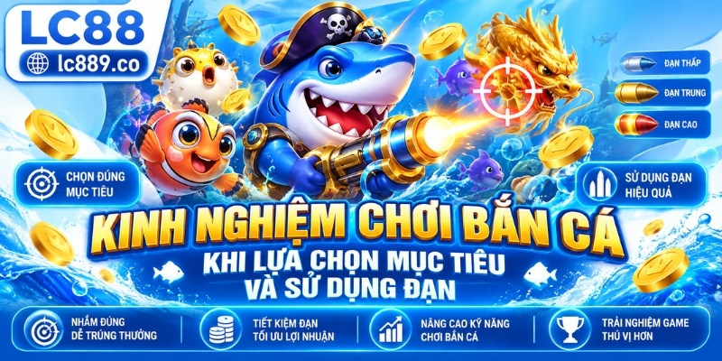 Kinh nghiệm chơi bắn cá khi lựa chọn mục tiêu và sử dụng đạn