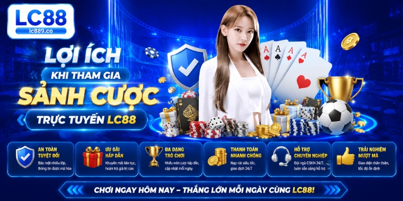 Lợi ích khi tham gia sảnh cược trực tuyến LC88