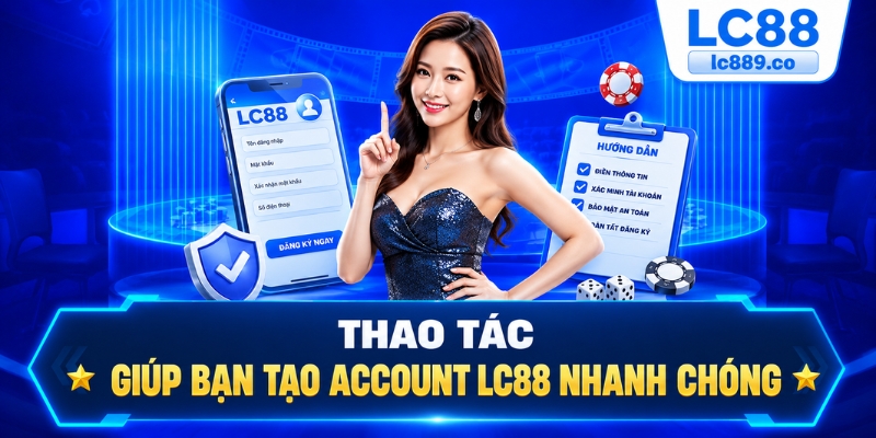 Thao tác giúp bạn tạo account LC88 nhanh chóng
